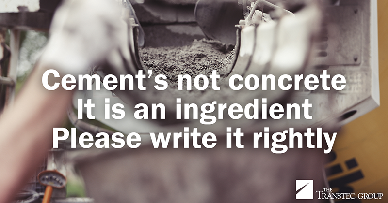 Cement’s not concrete / It is an ingredient / Please write it rightly